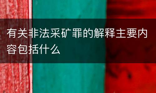 有关非法采矿罪的解释主要内容包括什么