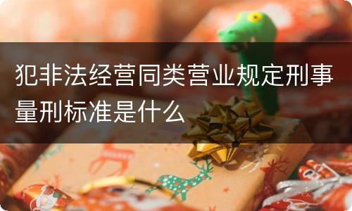 犯非法经营同类营业规定刑事量刑标准是什么