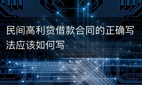 民间高利贷借款合同的正确写法应该如何写