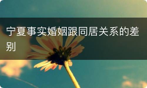 宁夏事实婚姻跟同居关系的差别
