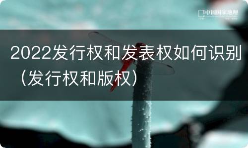 2022发行权和发表权如何识别（发行权和版权）