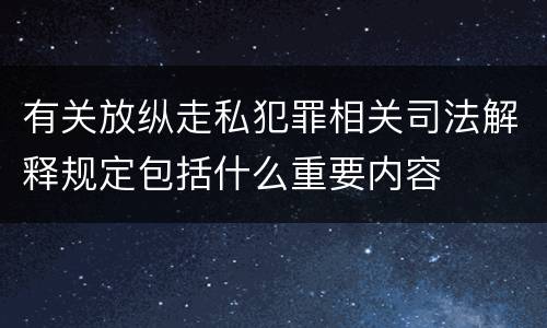 有关放纵走私犯罪相关司法解释规定包括什么重要内容