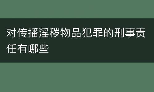 对传播淫秽物品犯罪的刑事责任有哪些