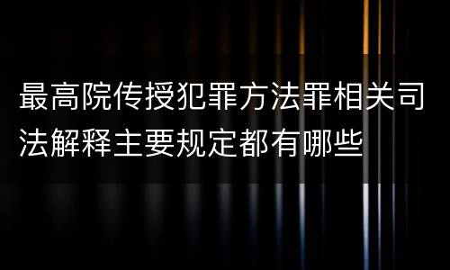 最高院传授犯罪方法罪相关司法解释主要规定都有哪些