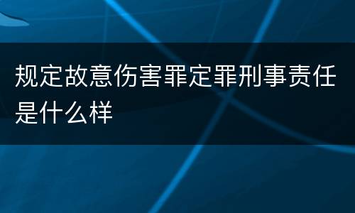 规定故意伤害罪定罪刑事责任是什么样