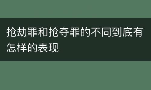 抢劫罪和抢夺罪的不同到底有怎样的表现
