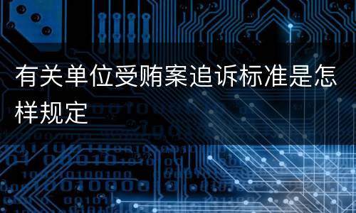 有关单位受贿案追诉标准是怎样规定
