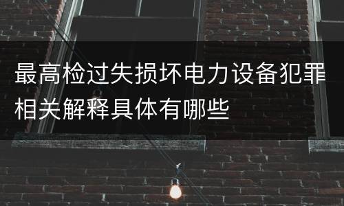 最高检过失损坏电力设备犯罪相关解释具体有哪些