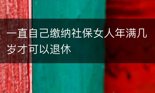一直自己缴纳社保女人年满几岁才可以退休