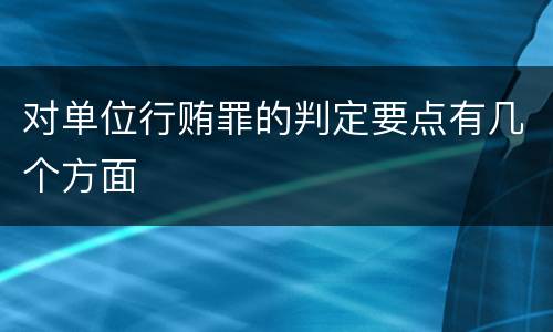 对单位行贿罪的判定要点有几个方面