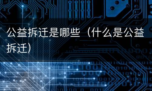 公益拆迁是哪些（什么是公益拆迁）