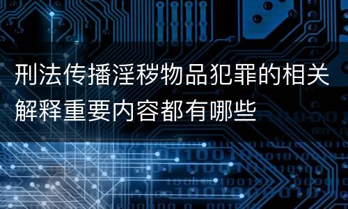 刑法传播淫秽物品犯罪的相关解释重要内容都有哪些