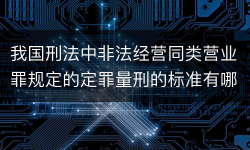 我国刑法中非法经营同类营业罪规定的定罪量刑的标准有哪些