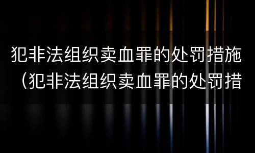 犯非法组织卖血罪的处罚措施（犯非法组织卖血罪的处罚措施是什么）