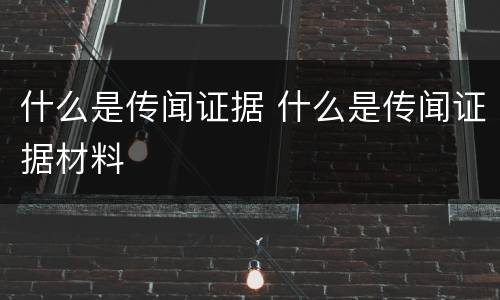 什么是传闻证据 什么是传闻证据材料