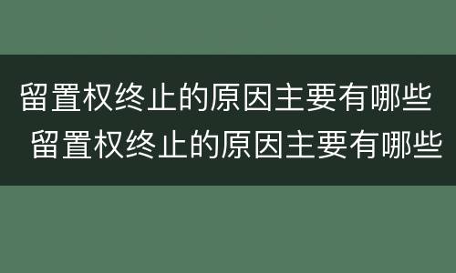 留置权终止的原因主要有哪些 留置权终止的原因主要有哪些呢