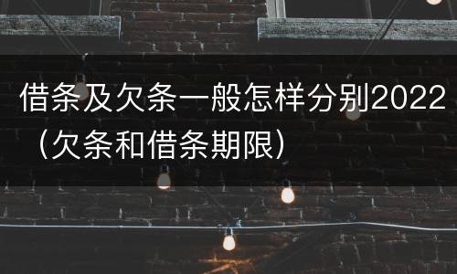 借条及欠条一般怎样分别2022（欠条和借条期限）