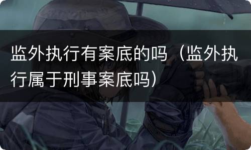 监外执行有案底的吗（监外执行属于刑事案底吗）