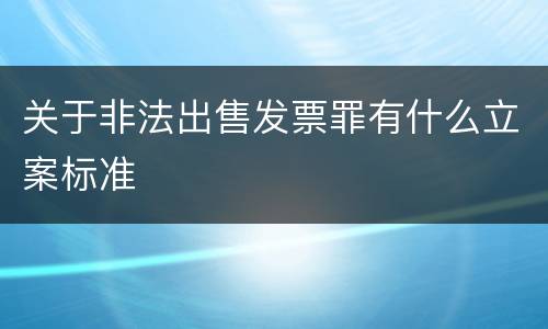 关于非法出售发票罪有什么立案标准