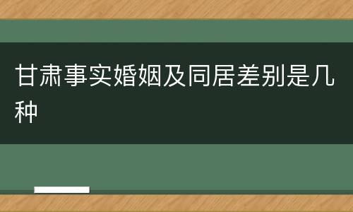 甘肃事实婚姻及同居差别是几种