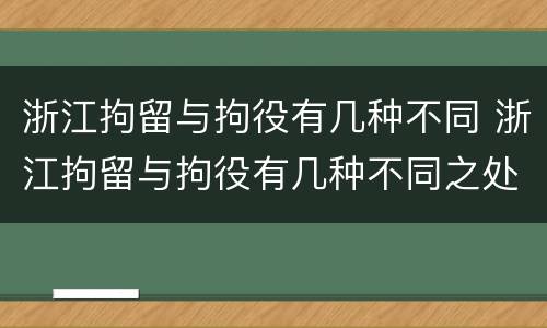 浙江拘留与拘役有几种不同 浙江拘留与拘役有几种不同之处