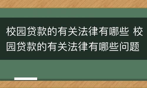 校园贷款的有关法律有哪些 校园贷款的有关法律有哪些问题
