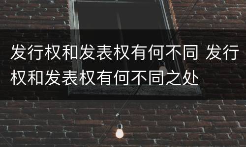 发行权和发表权有何不同 发行权和发表权有何不同之处