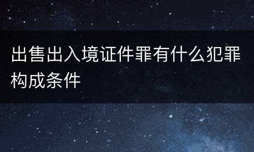 出售出入境证件罪有什么犯罪构成条件