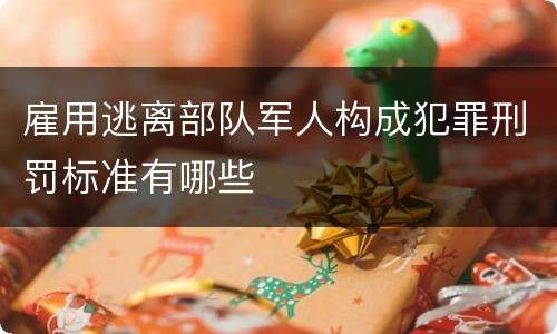 雇用逃离部队军人构成犯罪刑罚标准有哪些