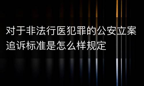 对于非法行医犯罪的公安立案追诉标准是怎么样规定