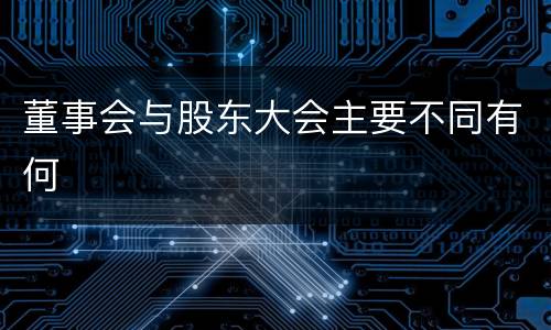 董事会与股东大会主要不同有何