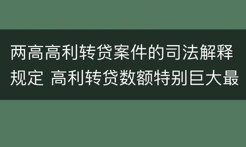 两高高利转贷案件的司法解释规定 高利转贷数额特别巨大最新司法解释
