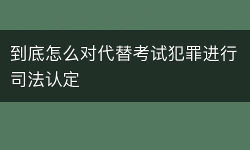 到底怎么对代替考试犯罪进行司法认定