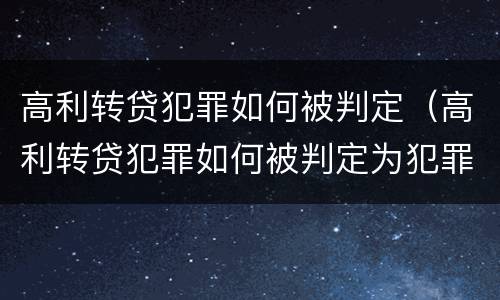 高利转贷犯罪如何被判定（高利转贷犯罪如何被判定为犯罪）