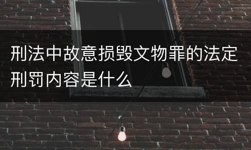 刑法中故意损毁文物罪的法定刑罚内容是什么