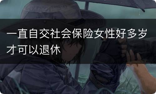 一直自交社会保险女性好多岁才可以退休