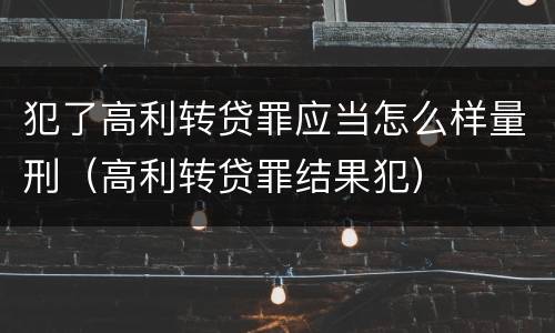 犯了高利转贷罪应当怎么样量刑（高利转贷罪结果犯）