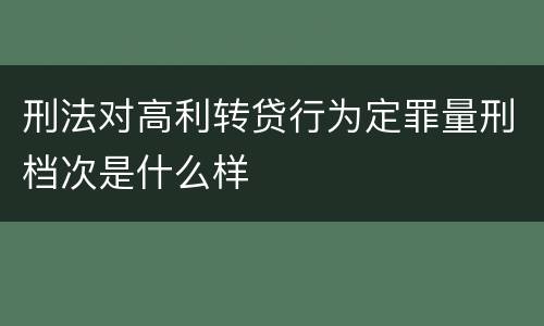 刑法对高利转贷行为定罪量刑档次是什么样