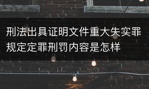 刑法出具证明文件重大失实罪规定定罪刑罚内容是怎样
