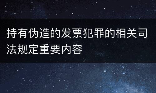持有伪造的发票犯罪的相关司法规定重要内容