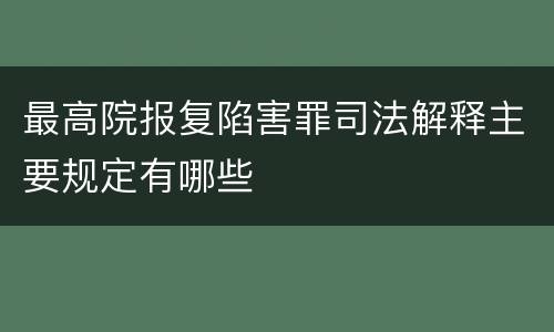 最高院报复陷害罪司法解释主要规定有哪些