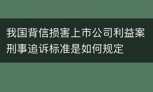我国背信损害上市公司利益案刑事追诉标准是如何规定