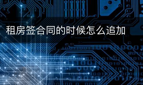 租房签合同的时候怎么追加