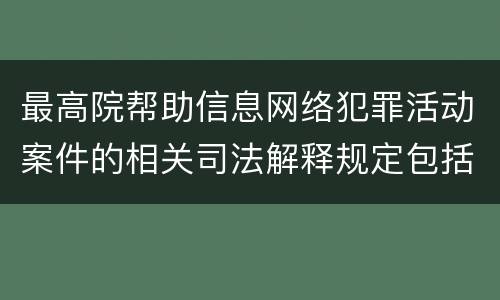 最高院帮助信息网络犯罪活动案件的相关司法解释规定包括什么主要内容