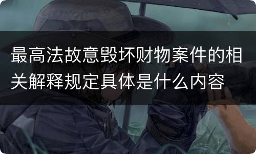 最高法故意毁坏财物案件的相关解释规定具体是什么内容