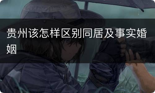 贵州该怎样区别同居及事实婚姻