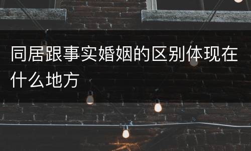 同居跟事实婚姻的区别体现在什么地方