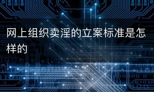 网上组织卖淫的立案标准是怎样的