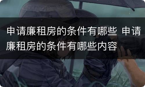 申请廉租房的条件有哪些 申请廉租房的条件有哪些内容