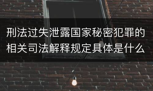 刑法过失泄露国家秘密犯罪的相关司法解释规定具体是什么